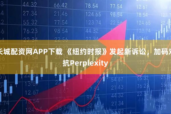 长城配资网APP下载 《纽约时报》发起新诉讼，加码对抗Perplexity