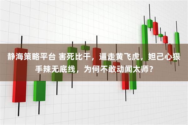 静海策略平台 害死比干，逼走黄飞虎，妲己心狠手辣无底线，为何不敢动闻太师？
