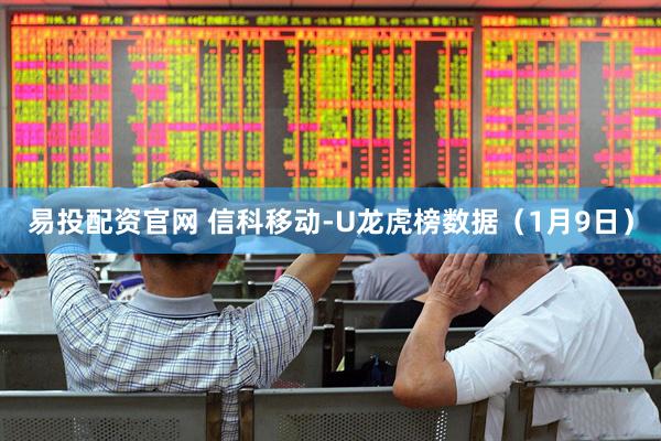 易投配资官网 信科移动-U龙虎榜数据（1月9日）