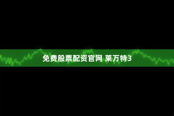 免费股票配资官网 莱万特3